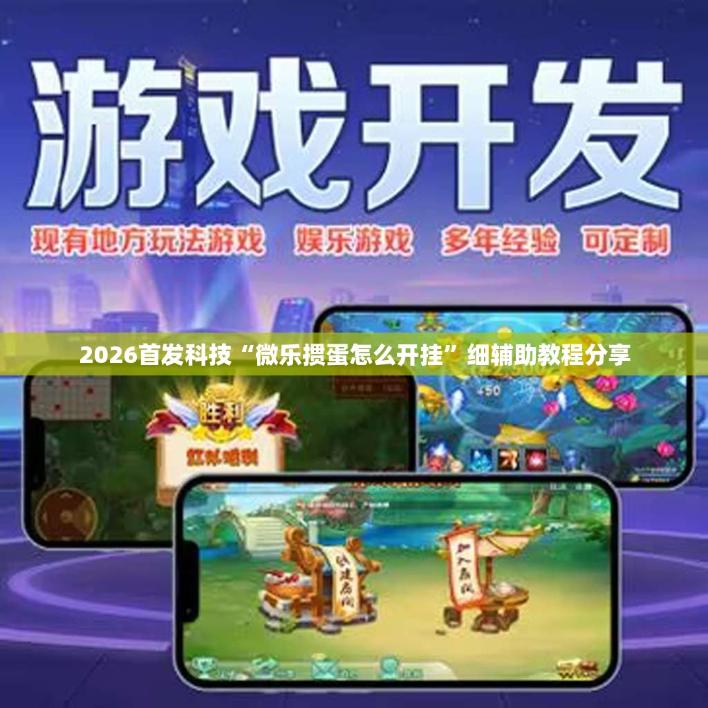 2026首发科技“微乐掼蛋怎么开挂”细辅助教程分享