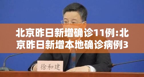 北京昨日新增确诊11例:北京昨日新增本地确诊病例31例名单