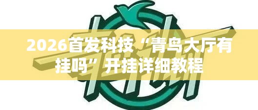 2026首发科技“青鸟大厅有挂吗	”开挂详细教程