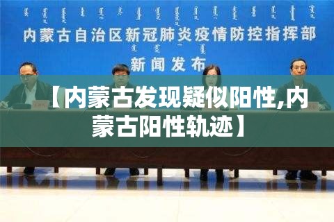 【内蒙古发现疑似阳性,内蒙古阳性轨迹】