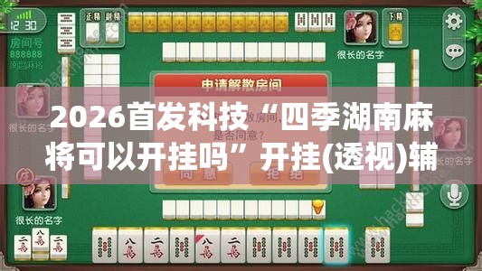 2026首发科技“四季湖南麻将可以开挂吗	”开挂(透视)辅助教程