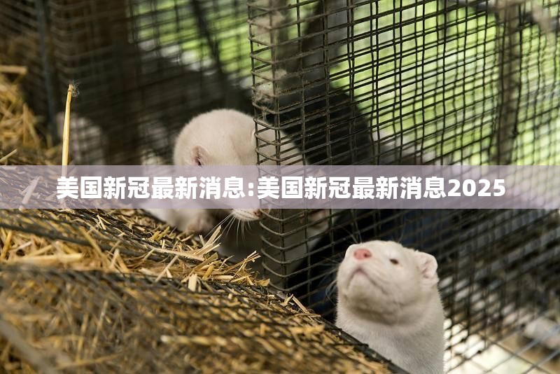美国新冠最新消息:美国新冠最新消息2025