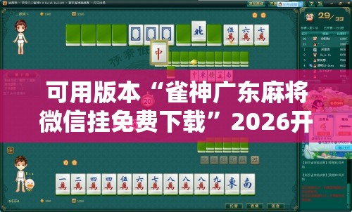 可用版本“雀神广东麻将微信挂免费下载”2026开挂教程步骤