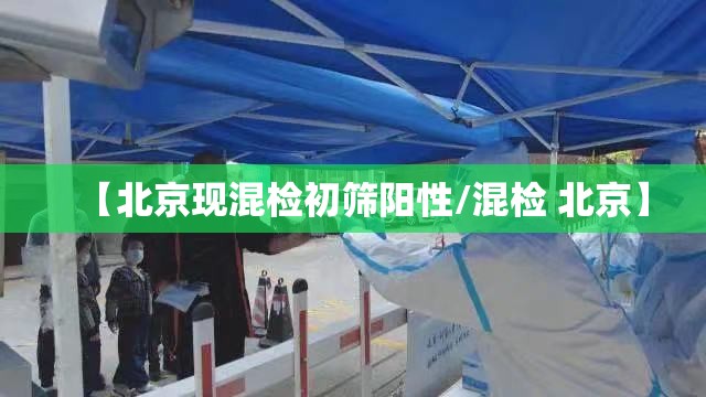 【北京现混检初筛阳性/混检 北京】 【北京现混检初筛阳性/混检 北京】