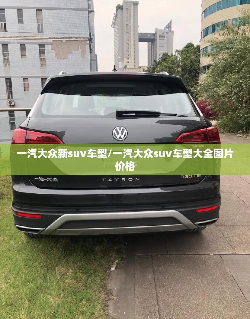 一汽大众新suv车型/一汽大众suv车型大全图片价格