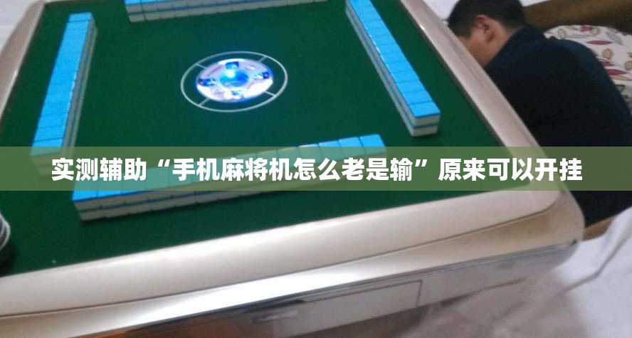 实测辅助“手机麻将机怎么老是输”原来可以开挂