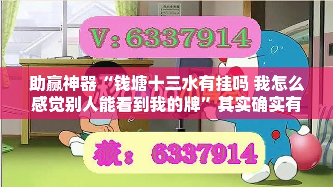 助赢神器“钱塘十三水有挂吗 我怎么感觉别人能看到我的牌”其实确实有挂
