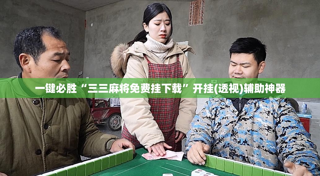 一键必胜“三三麻将免费挂下载”开挂(透视)辅助神器