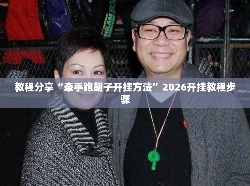 教程分享“牵手跑胡子开挂方法”2026开挂教程步骤