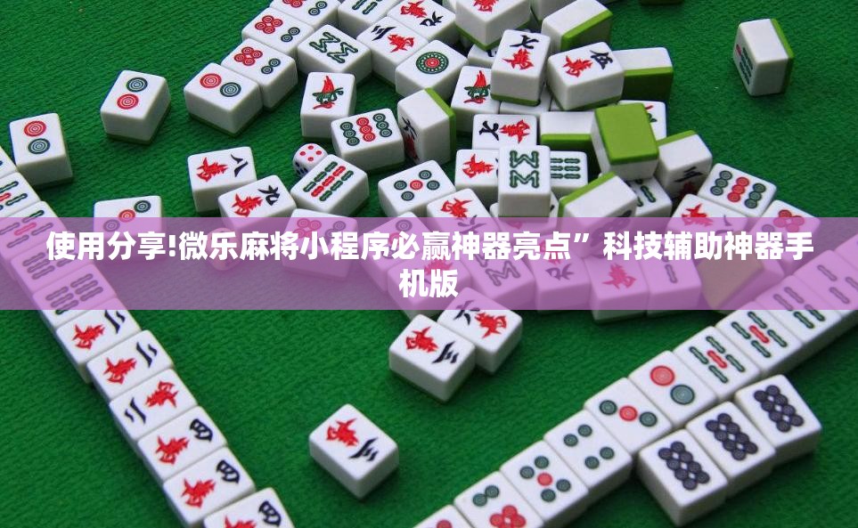 使用分享!微乐麻将小程序必赢神器亮点	”科技辅助神器手机版
