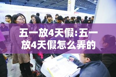 五一放4天假:五一放4天假怎么弄的 五一放4天假:五一放4天假怎么弄的