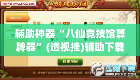 辅助神器“八仙竞技馆算牌器”(透视挂)辅助下载教程