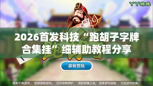 2026首发科技“跑胡子字牌合集挂	”细辅助教程分享