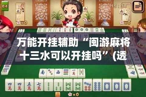 万能开挂辅助“闽游麻将十三水可以开挂吗”(透视)其实确实有挂