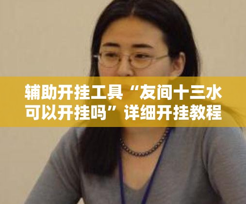 辅助开挂工具“友间十三水可以开挂吗	”详细开挂教程