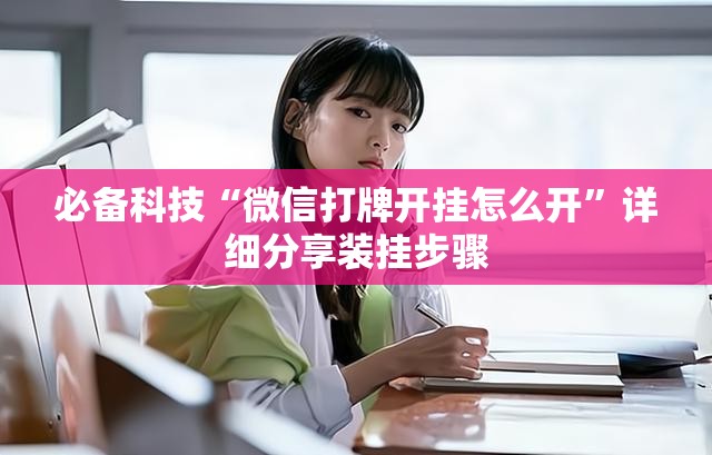 必备科技“微信打牌开挂怎么开”详细分享装挂步骤