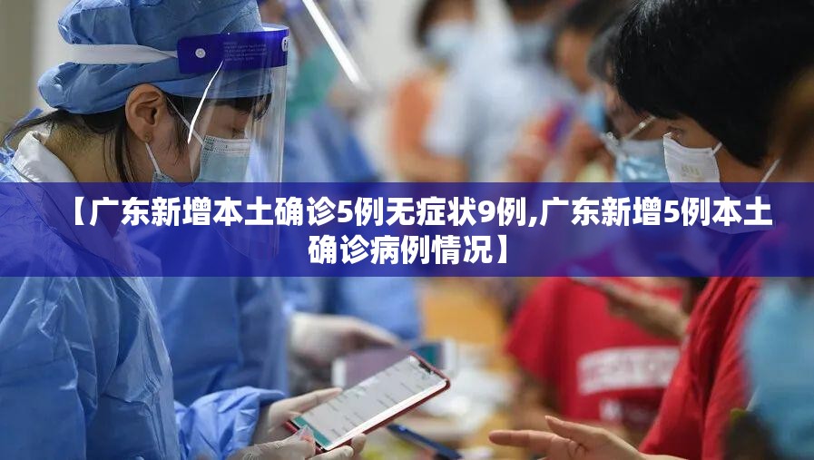 【广东新增本土确诊5例无症状9例,广东新增5例本土确诊病例情况】