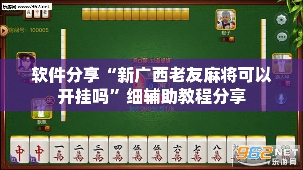 软件分享“新广西老友麻将可以开挂吗”细辅助教程分享