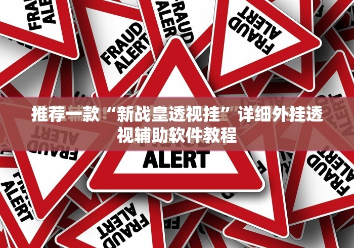 推荐一款“新战皇透视挂”详细外挂透视辅助软件教程