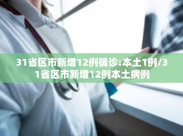 31省区市新增12例确诊:本土1例/31省区市新增12例本土病例