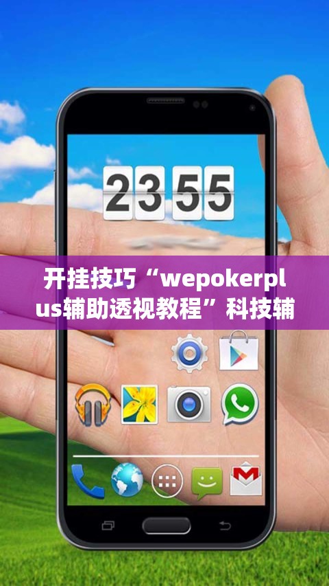 开挂技巧“wepokerplus辅助透视教程	”科技辅助神器手机版