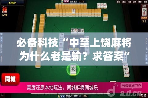 必备科技“中至上饶麻将为什么老是输？求答案	”(免费)开挂辅助教学(最新辅助开挂教程)
