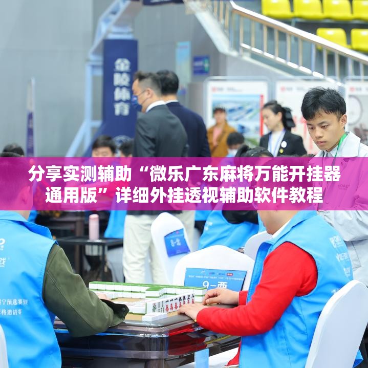 分享实测辅助“微乐广东麻将万能开挂器通用版”详细外挂透视辅助软件教程