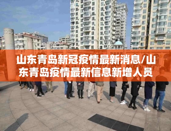 山东青岛新冠疫情最新消息/山东青岛疫情最新信息新增人员
