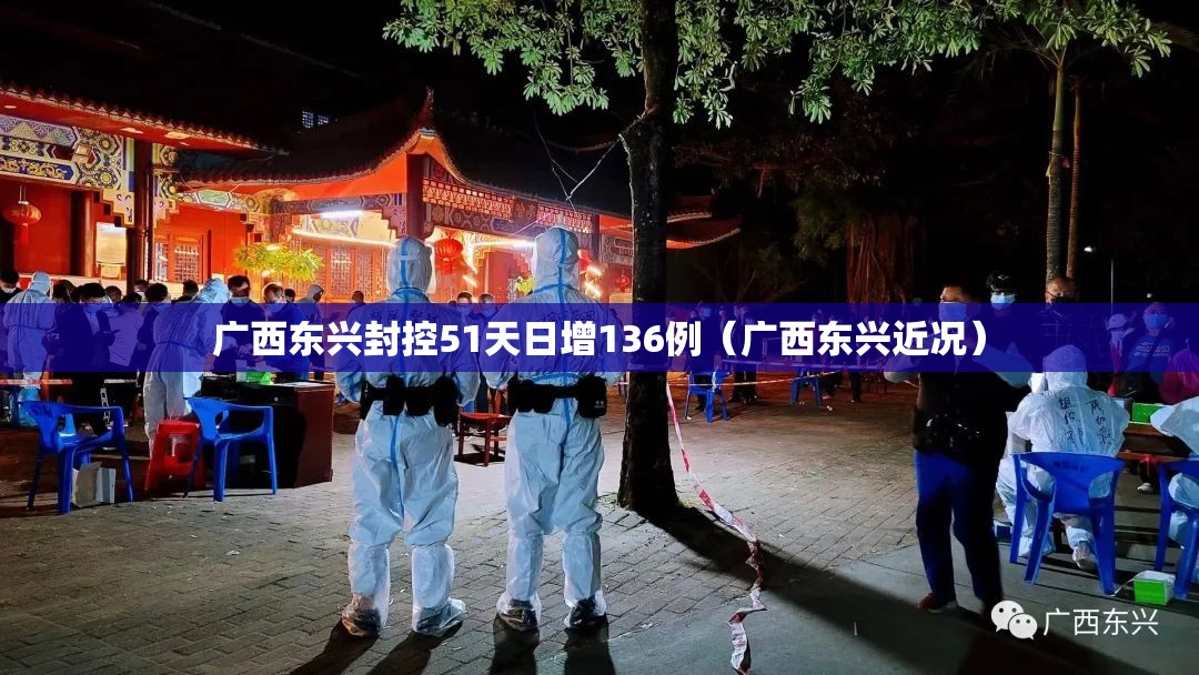 广西东兴封控51天日增136例（广西东兴近况）