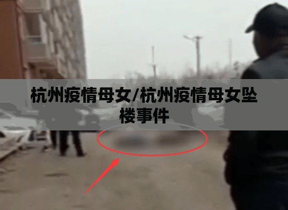杭州疫情母女/杭州疫情母女坠楼事件 杭州疫情母女/杭州疫情母女坠楼事件