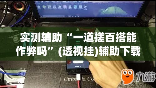 实测辅助“一道搓百搭能作弊吗”(透视挂)辅助下载教程