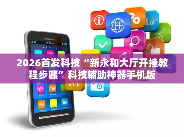 2026首发科技“新永和大厅开挂教程步骤”科技辅助神器手机版