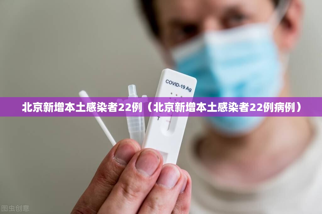 北京新增本土感染者22例（北京新增本土感染者22例病例）