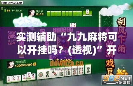 实测辅助“九九麻将可以开挂吗？(透视)	”开挂辅助脚本+详细开挂安装教程