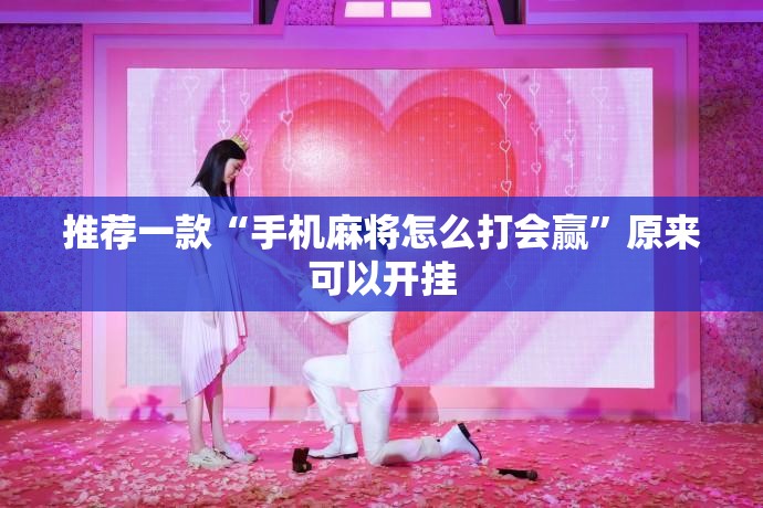 推荐一款“手机麻将怎么打会赢”原来可以开挂