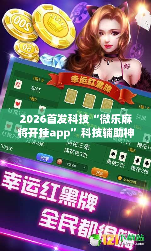 2026首发科技“微乐麻将开挂app	”科技辅助神器手机版