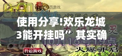 使用分享!欢乐龙城3能开挂吗”其实确实有挂