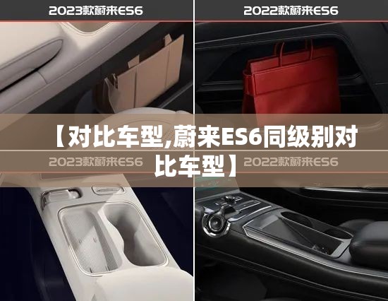 【对比车型,蔚来ES6同级别对比车型】 【对比车型,蔚来ES6同级别对比车型】