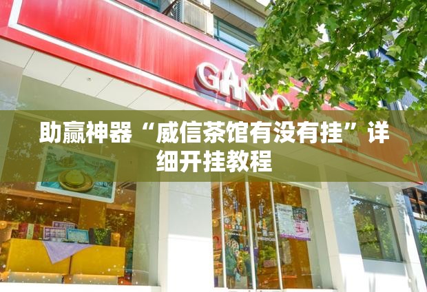 助赢神器“威信茶馆有没有挂”详细开挂教程
