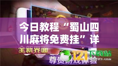 今日教程“蜀山四川麻将免费挂”详细外挂透视辅助软件教程