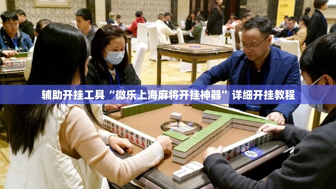辅助开挂工具“微乐上海麻将开挂神器	”详细开挂教程