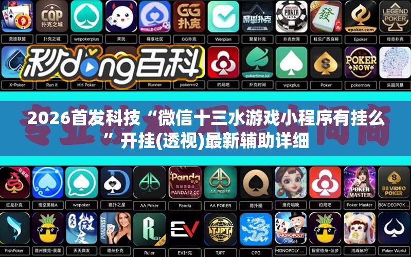 2026首发科技“微信十三水游戏小程序有挂么”开挂(透视)最新辅助详细