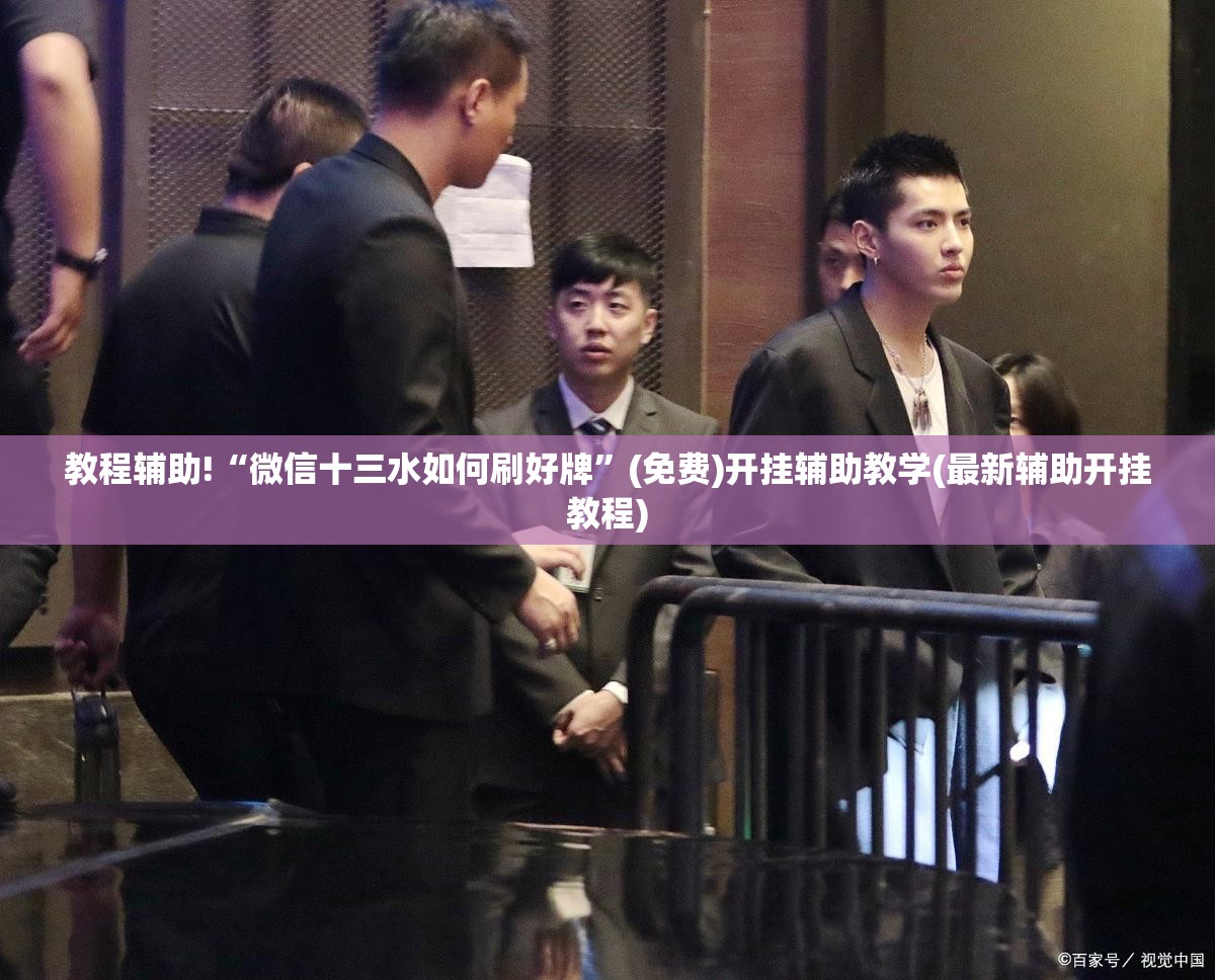 教程辅助!“微信十三水如何刷好牌”(免费)开挂辅助教学(最新辅助开挂教程)