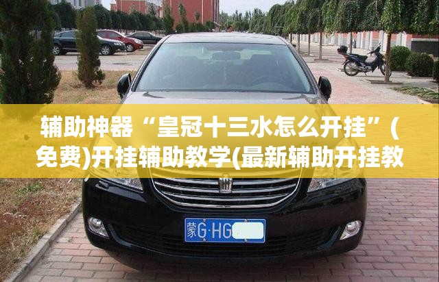 辅助神器“皇冠十三水怎么开挂	”(免费)开挂辅助教学(最新辅助开挂教程)