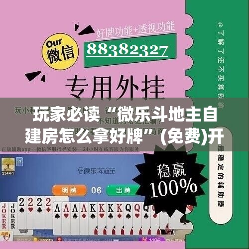 玩家必读“微乐斗地主自建房怎么拿好牌”(免费)开挂辅助教学(最新辅助开挂教程)
