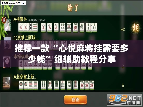 推荐一款“心悦麻将挂需要多少钱”细辅助教程分享