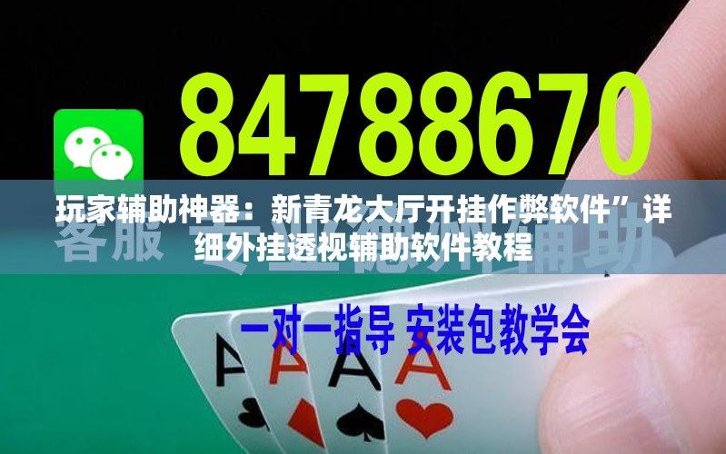 玩家辅助神器：新青龙大厅开挂作弊软件”详细外挂透视辅助软件教程