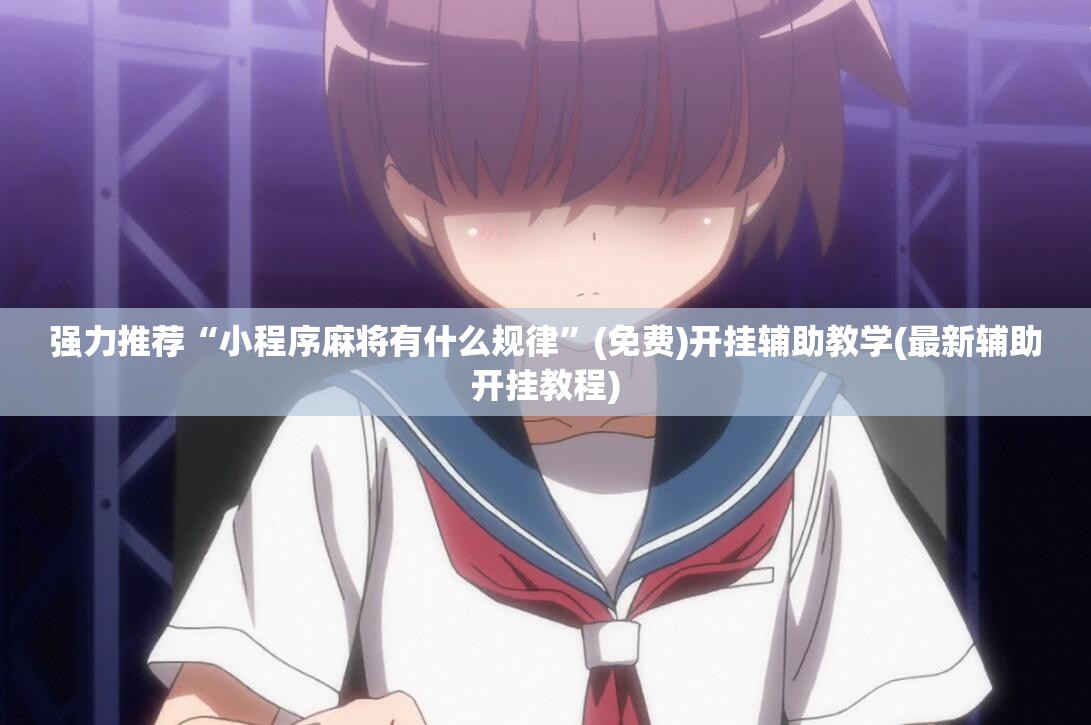 强力推荐“小程序麻将有什么规律”(免费)开挂辅助教学(最新辅助开挂教程)