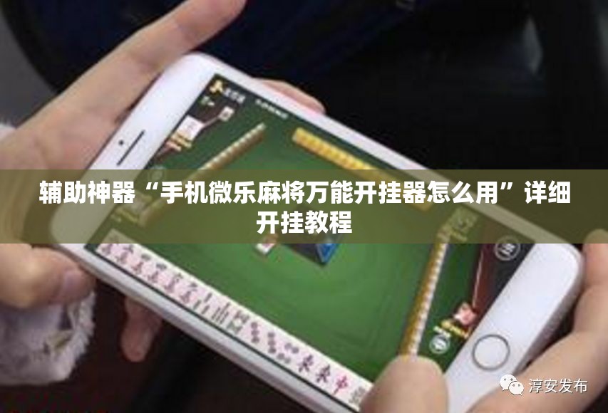 辅助神器“手机微乐麻将万能开挂器怎么用”详细开挂教程