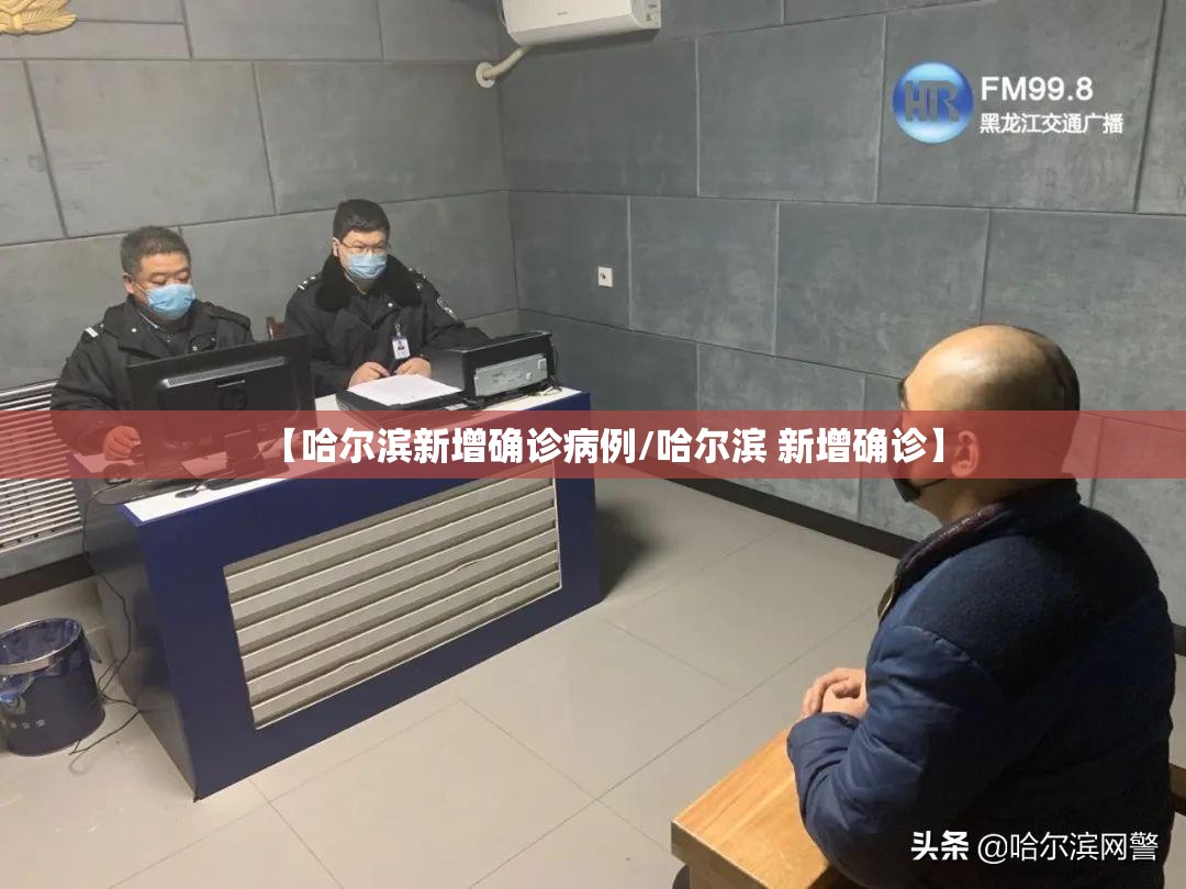 【哈尔滨新增确诊病例/哈尔滨 新增确诊】 【哈尔滨新增确诊病例/哈尔滨 新增确诊】